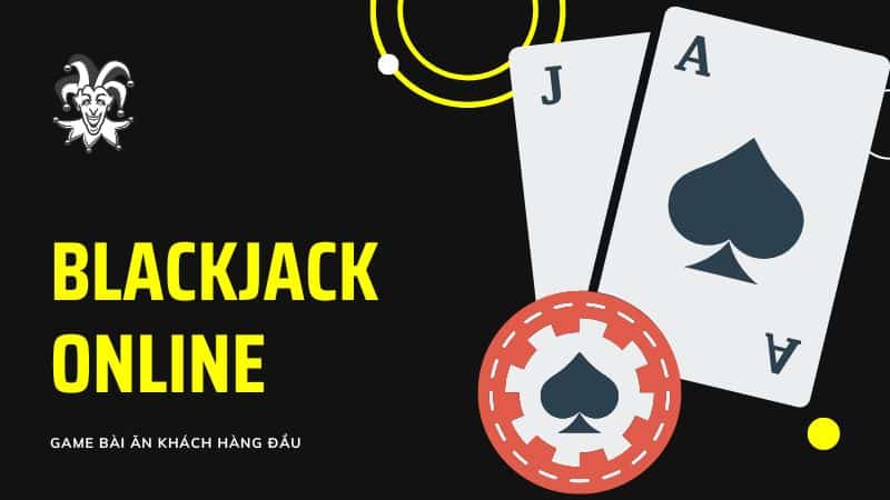 Blackjack online - Game bài ăn khách số một Châu Á