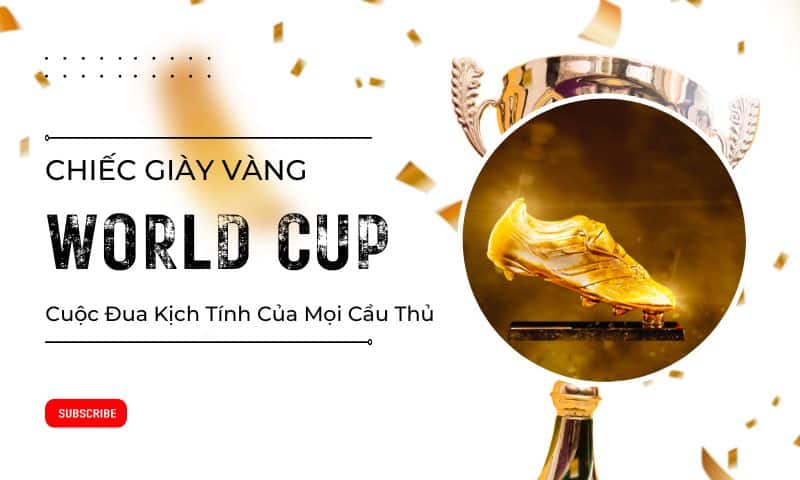 Chiếc Giày Vàng World Cup - Cuộc Đua Kịch Tính Của Mọi Cầu Thủ